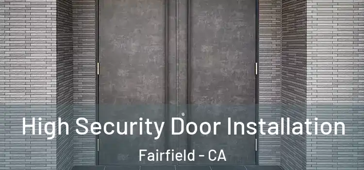 High Security Door Installation Fairfield - CA